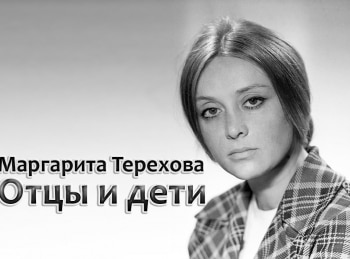 Маргарита Терехова. Отцы и дети